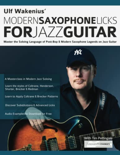 Ulf Wakenius Modern Saxophone Licks for Jazz Guitar: Master the Soloing Language of Post-Bop & Modern Saxophone Legends on Jazz Guitar (Learn How to Play Jazz Guitar)