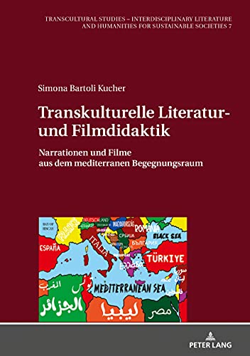 Transkulturelle Literatur- und Filmdidaktik: Narrationen und Filme aus dem mediterranen Begegnungsraum (Transcultural Studies – Interdisciplinary ... Humanities for Sustainable Societies, Band 7)