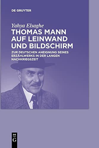 Thomas Mann auf Leinwand und Bildschirm: Zur deutschen Aneignung seines Erzählwerks in der langen Nachkriegszeit