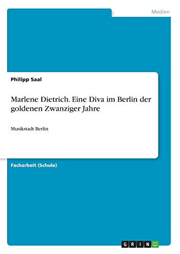 Marlene Dietrich. Eine Diva im Berlin der goldenen Zwanziger Jahre: Musikstadt Berlin