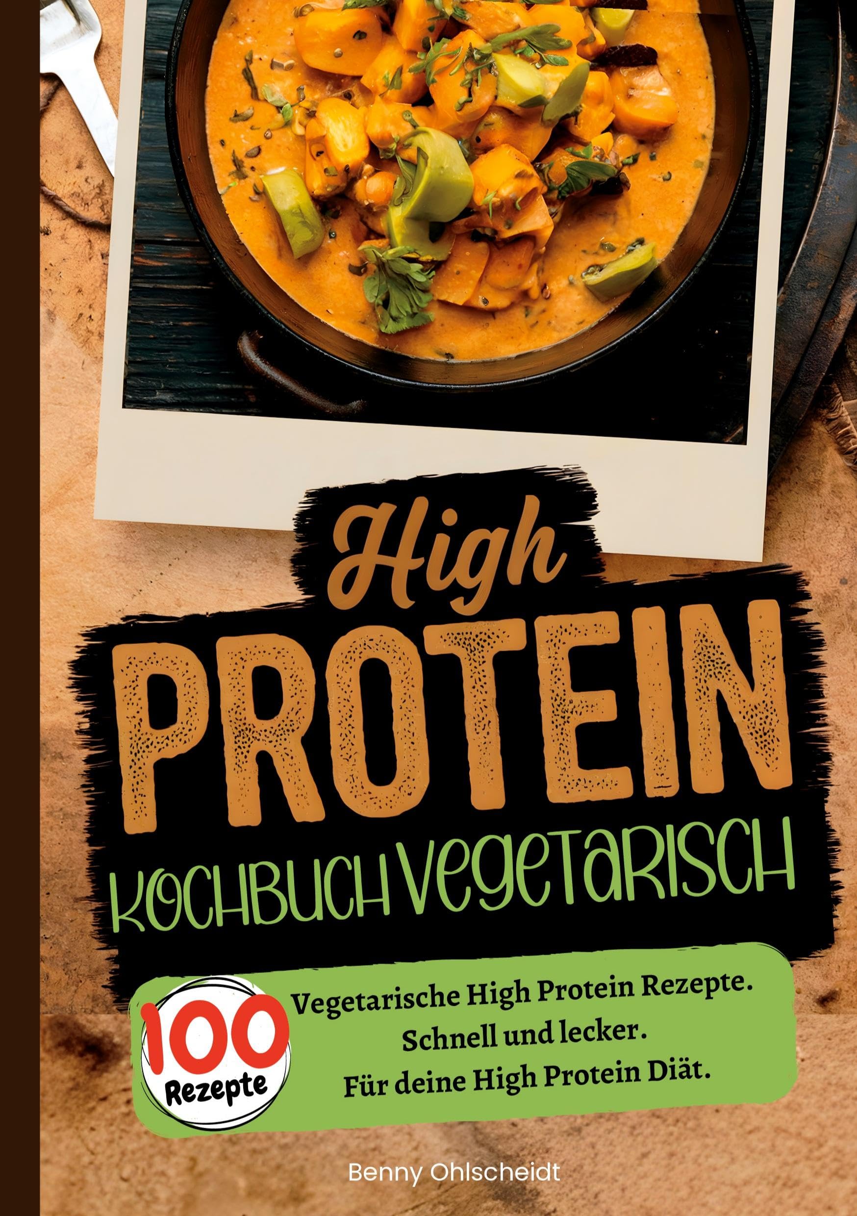 High Protein Kochbuch Vegetarisch―100 Rezepte: Vegetarische High Protein Rezepte. Schnell und lecker. Für deine High Protein Diät.