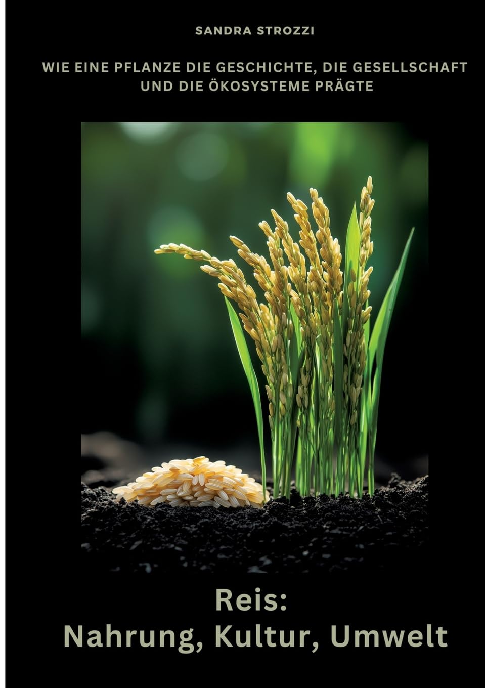 Reis: Nahrung, Kultur, Umwelt: Wie eine Pflanze die Geschichte, die Gesellschaft und die Ökosysteme prägte