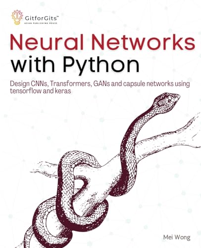 Neural Networks with Python: Design CNNs, Transformers, GANs and capsule networks using tensorflow and keras
