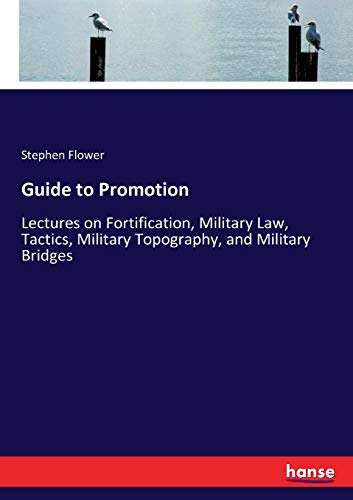 Guide to Promotion: Lectures on Fortification, Military Law, Tactics, Military Topography, and Military Bridges