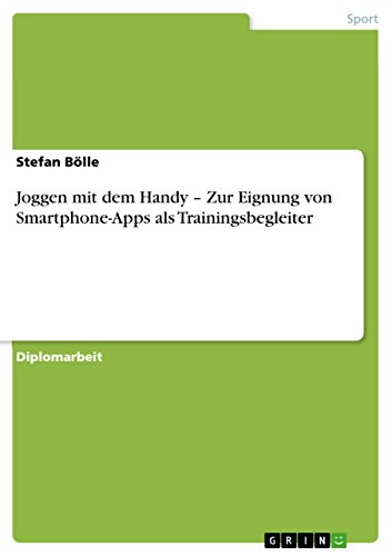 Joggen mit dem Handy ¿ Zur Eignung von Smartphone-Apps als Trainingsbegleiter: Diplomarbeit