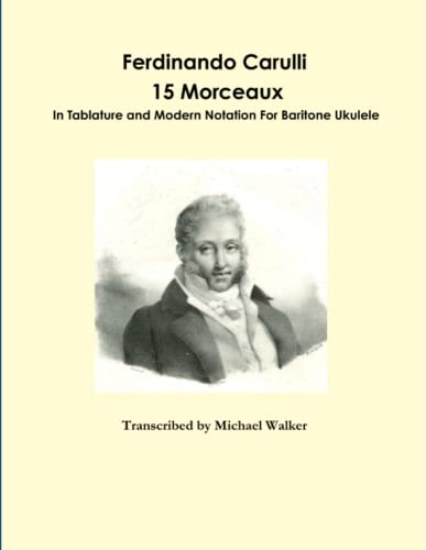 Ferdinando Carulli 15 Morceaux In Tablature and Modern Notation For Baritone Ukulele