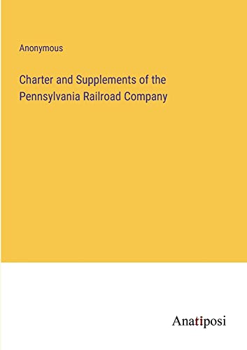 Charter and Supplements of the Pennsylvania Railroad Company