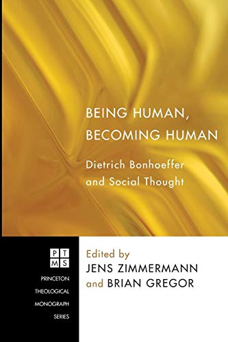 Being Human, Becoming Human: Dietrich Bonhoeffer and Social Thought (Princeton Theological Monograph, Band 146)