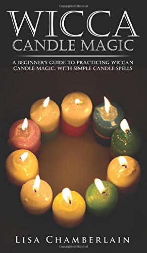 Wicca Candle Magic: A Beginner's Guide to Practicing Wiccan Candle Magic, with Simple Candle Spells
