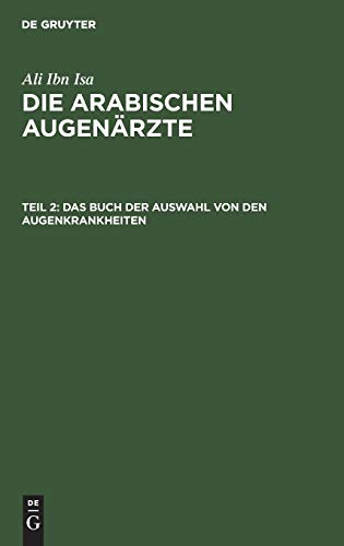 Das Buch der Auswahl von den Augenkrankheiten: Das Buch vom Genügenden in der Augenheilkunde. Licht der Augen (Ali Ibn Isa: Die Arabischen Augenärzte)