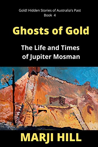 Ghosts of Gold: The Life and Times of Jupiter Mosman (Gold! Hidden Stories of Australia’s Past,, Band 4)