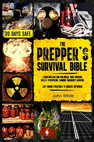 THE PREPPER'S SURVIVAL BIBLE: Learn Nuclear and Biological War Survival Skills, Stockpiling, Canning, Emergency Medicine. Life-Saving Strategies to Survive Anywhere.