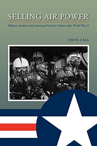 Selling Air Power: Military Aviation and American Popular Culture After World War II (Williams-Ford Texas A&M University Military History, Band 124)
