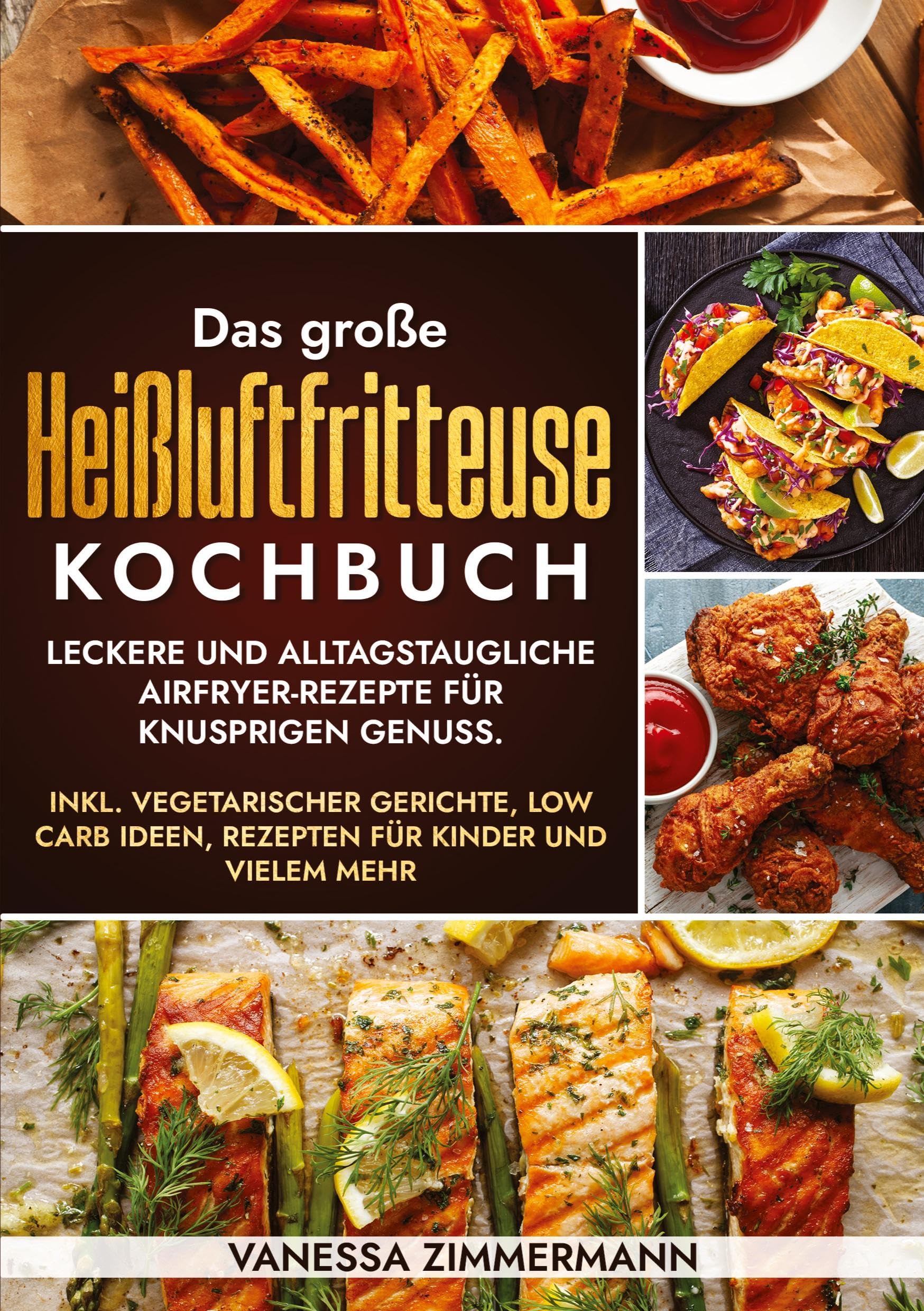 Das große Heißluftfritteuse Kochbuch: Leckere und alltagstaugliche Airfryer-Rezepte für knusprigen Genuss. Inkl. vegetarischer Gerichte, Low Carb Ideen, Rezepten für Kinder und vielem mehr