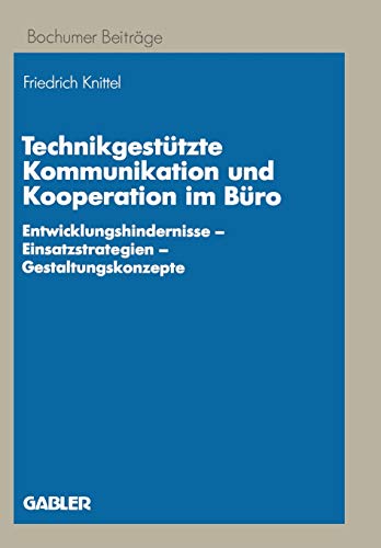Technikgestützte Kommunikation und Kooperation im Büro: Entwicklungshindernisse - Einsatzstrategien - Gestaltungskonzepte (Bochumer Beiträge zur Unternehmensführung und Unternehmensforschung)