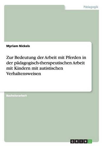 Zur Bedeutung der Arbeit mit Pferden in der pädagogisch-therapeutischen Arbeit mit Kindern mit autistischen Verhaltensweisen