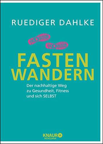 Fasten-Wandern: Der nachhaltige Weg zu Gesundheit, Fitness und sich selbst