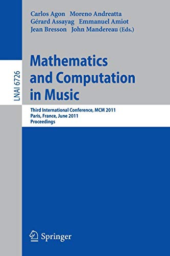 Mathematics and Computation in Music: Third International Conference, MCM 2011, Paris, France, June 15-17, 2011. Proceedings (Lecture Notes in Computer Science, Band 6726)