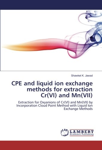 CPE and liquid ion exchange methods for extraction Cr(VI) and Mn(VII): Extraction for Oxyanions of Cr(VI) and Mn(VII) by Incorporation Cloud Point Method with Liquid Ion Exchange Methods