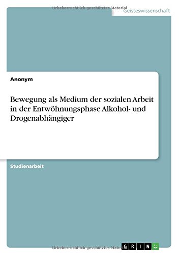 Bewegung als Medium der sozialen Arbeit in der Entwöhnungsphase Alkohol- und Drogenabhängiger