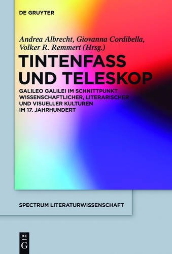 Tintenfass und Teleskop: Galileo Galilei im Schnittpunkt wissenschaftlicher, literarischer und visueller Kulturen im europäischen 17. Jahrhundert (Spectrum Literaturwissenschaft / Spectrum Literature)