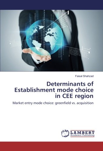 Determinants of Establishment mode choice in CEE region: Market entry mode choice: greenfield vs. acquisition