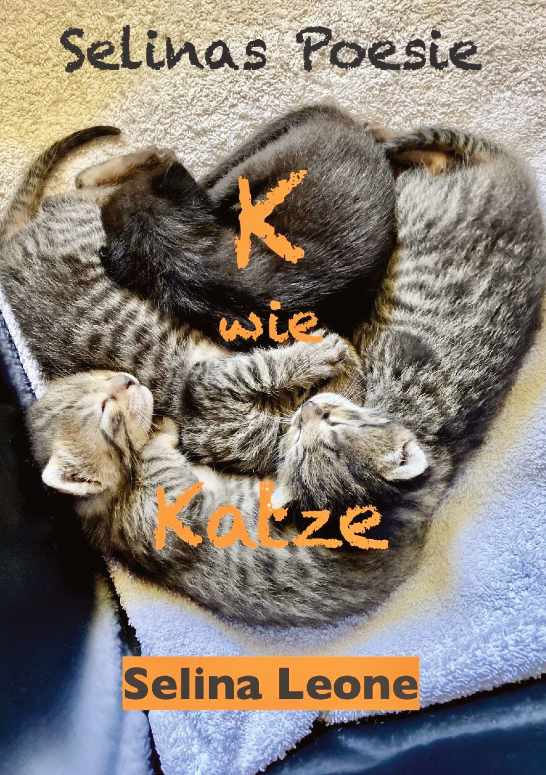 Selinas Poesie K wie Katze - Gedichte mit Humor und zum Nachdenken ... für Katzenfreunde genauso wie für Poesie-Liebhaber: K wie Katze, Kosmos, Kind, ... Meere ... (Selinas Poesie: Selinas Poesie Z)