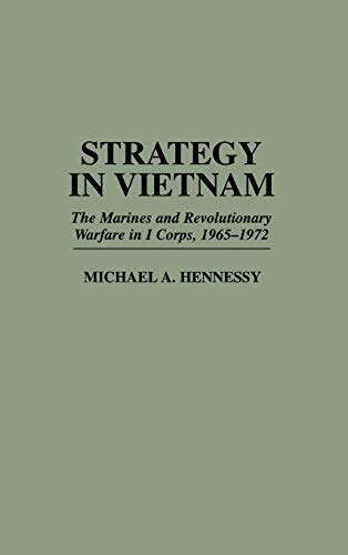 Strategy in Vietnam: The Marines and Revolutionary Warfare in I Corps, 1965-1972 (Praeger Studies in Diplomacy and Strategic Thought)
