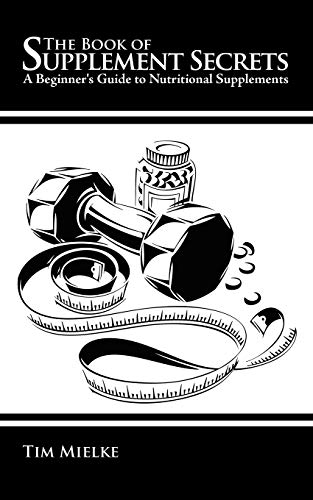 The Book of Supplement Secrets: A Beginner's Guide to Nutritional Supplements