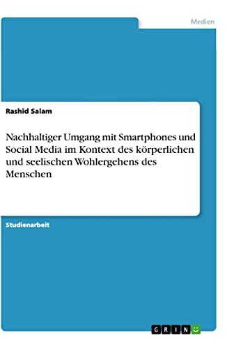 Nachhaltiger Umgang mit Smartphones und Social Media im Kontext des körperlichen und seelischen Wohlergehens des Menschen