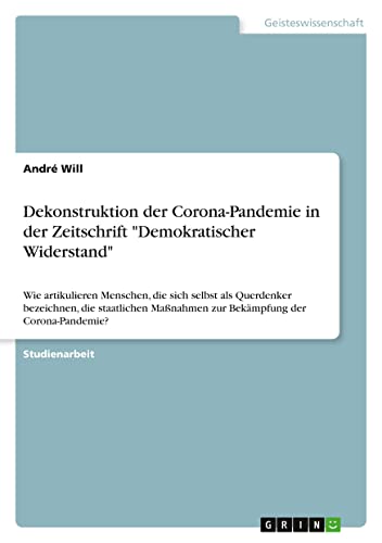 Dekonstruktion der Corona-Pandemie in der Zeitschrift Demokratischer Widerstand: Wie artikulieren Menschen, die sich selbst als Querdenker ... Maßnahmen zur Bekämpfung der Corona-Pandemie?