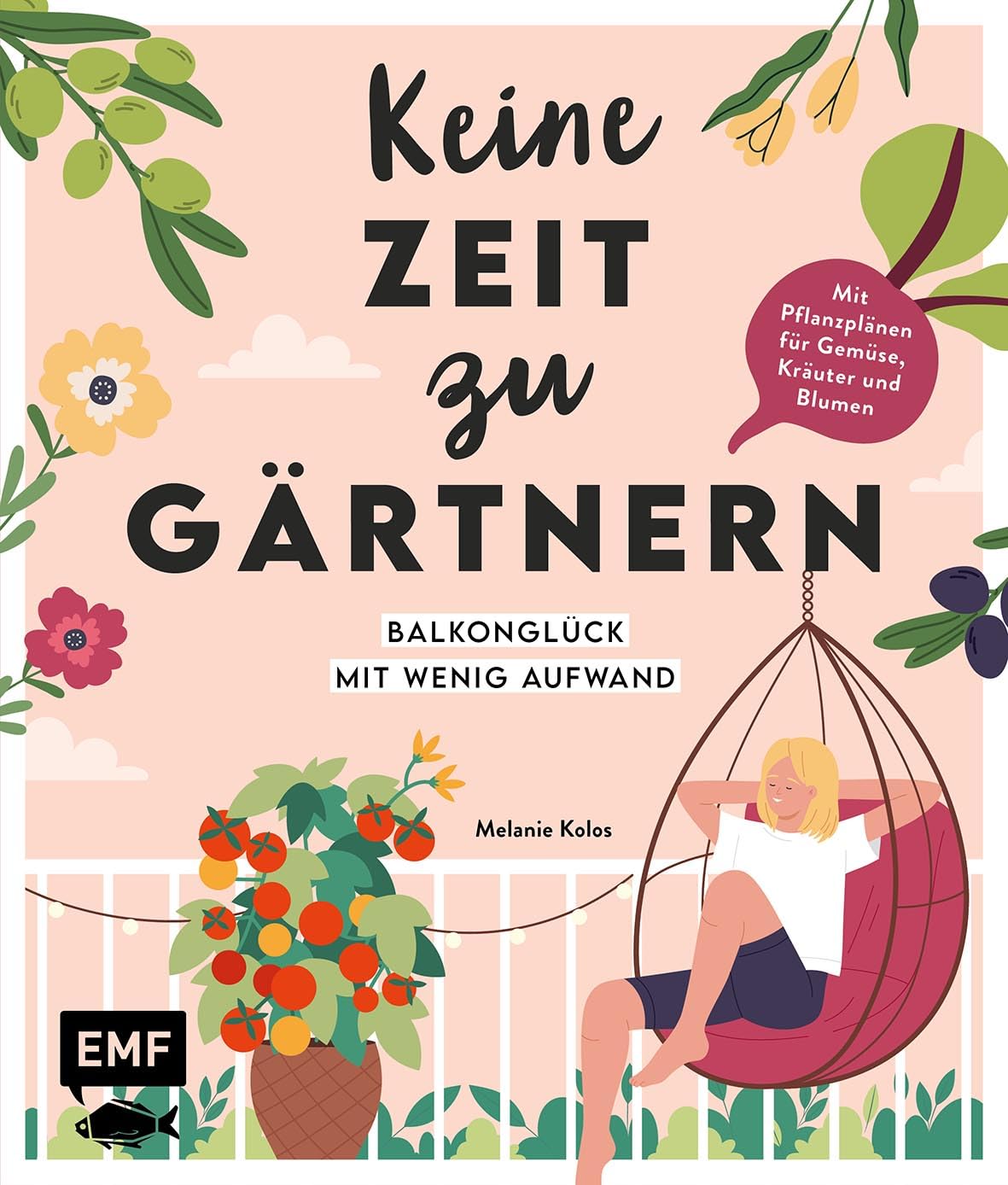 Keine Zeit zu gärtnern – Balkonglück mit wenig Aufwand: Mit Pflanzplänen und Porträts von Gemüse, Kräutern und insektenfreundlichen Blumen | Schnell und einfach zum Blumen- und Gemüseparadies
