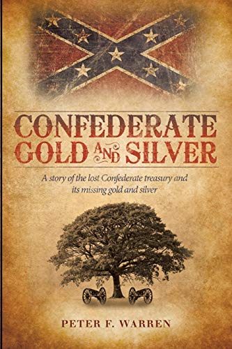 Confederate Gold and Silver: A story of the lost Confederate treasury and its missing gold and silver