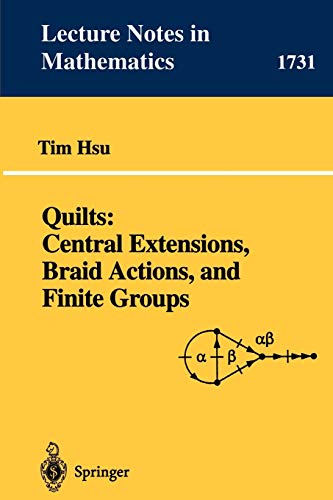 Quilts: Central Extensions, Braid Actions, and Finite Groups (Lecture Notes in Mathematics, 1731, Band 1731)
