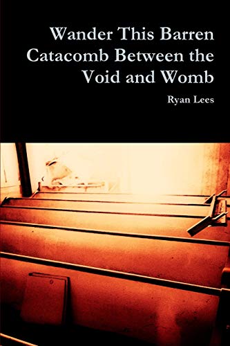 Wander This Barren Catacomb Between the Void and Womb