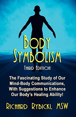 BODY SYMBOLISM: The Fascinating Study of Mind-Body Communication, with Suggestions to Enhance Our Body's Healing Ability!!!