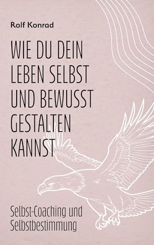 Wie du dein Leben selbst und bewusst gestalten kannst - Hauptbach: Selbst-Coaching und Selbstbestimmung