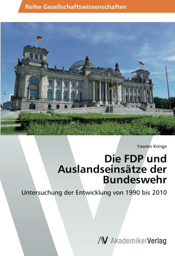 Die FDP und Auslandseinsätze der Bundeswehr: Untersuchung der Entwicklung von 1990 bis 2010