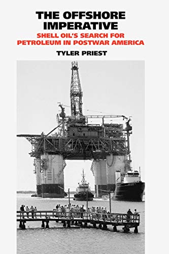 The Offshore Imperative: Shell Oil's Search for Petroleum in Postwar America (Kenneth E. Montague Series in Oil and Business History, Band 19)