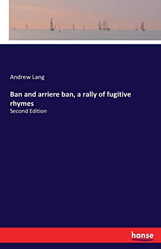 Ban and arriere ban, a rally of fugitive rhymes: Second Edition