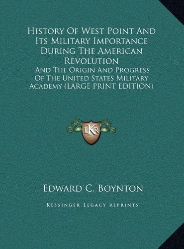 History Of West Point And Its Military Importance During The American Revolution: And The Origin And Progress Of The United States Military Academy (LARGE PRINT EDITION)