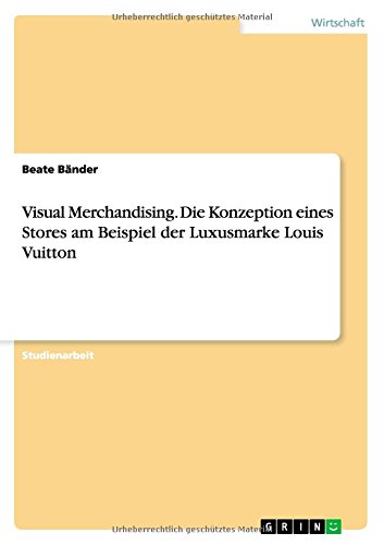 Visual Merchandising. Die Konzeption eines Stores am Beispiel der Luxusmarke Louis Vuitton