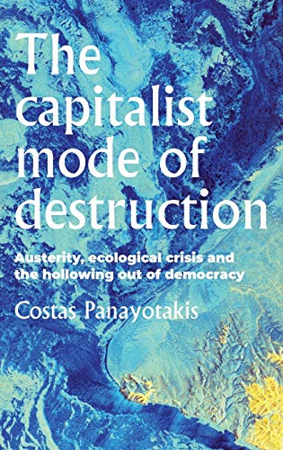 The capitalist mode of destruction: Austerity, ecological crisis and the hollowing out of democracy (Geopolitical Economy)