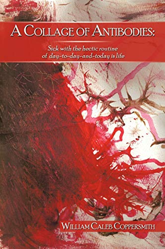 A Collage Of Antibodies: Sick With The Hectic Routine Of Day-To-Day-And-Today Is Life