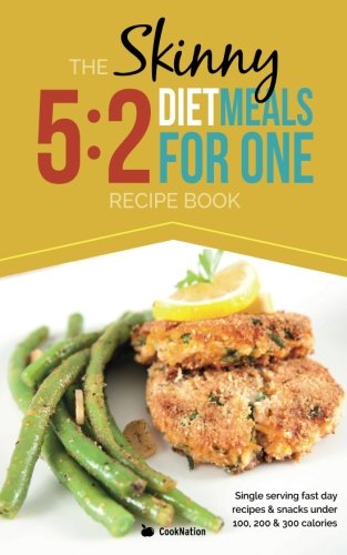 The Skinny 5:2 Diet Meals For One: Single Serving Fast Day Recipes & Snacks Under 100, 200 & 300 Calories