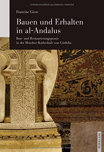 Bauen und Erhalten in al-Andalus: Bau- und Restaurierungspraxis in der Moschee-Kathedrale von Córdoba