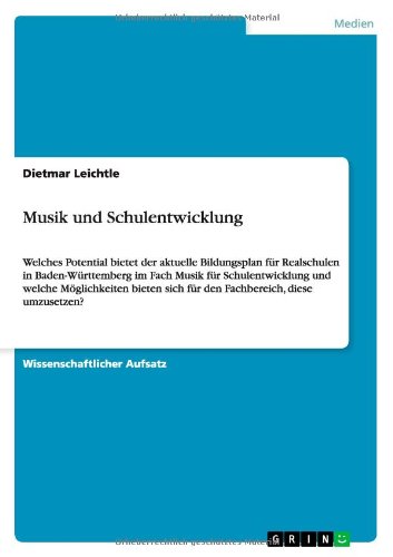 Musik und Schulentwicklung: Welches Potential bietet der aktuelle Bildungsplan für Realschulen in Baden-Württemberg im Fach Musik für Schulentwicklung ... sich für den Fachbereich, diese umzusetzen?