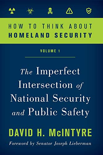 How to Think about Homeland Security: Volume 1 - The Imperfect Intersection of National Security and Public Safety: The Imperfect Intersection of National Security and Public Safety, Volume 1