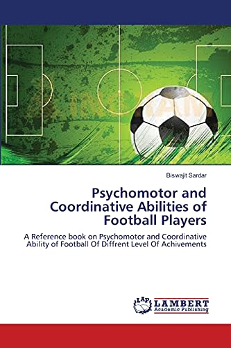 Psychomotor and Coordinative Abilities of Football Players: A Reference book on Psychomotor and Coordinative Ability of Football Of Diffrent Level Of Achivements