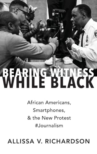 Bearing Witness While Black: African Americans, Smartphones, and the New Protest #journalism